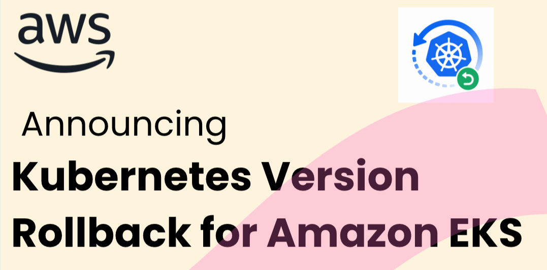 Amazon EKS Now Supports Kubernetes Version Rollbacks Within Seven Days